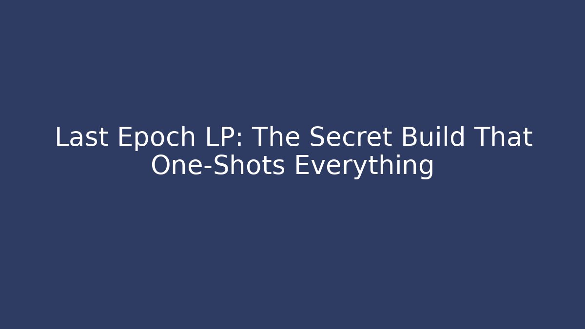 Last Epoch LP: The Secret Build That One-Shots Everything