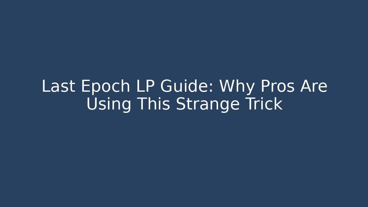 Last Epoch LP Guide: Why Pros Are Using This Strange Trick - Felix Cat Insurance