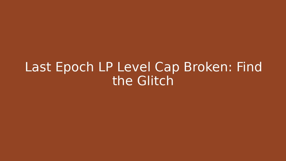 Last Epoch LP Level Cap Broken: Find the Glitch - Felix Cat Insurance