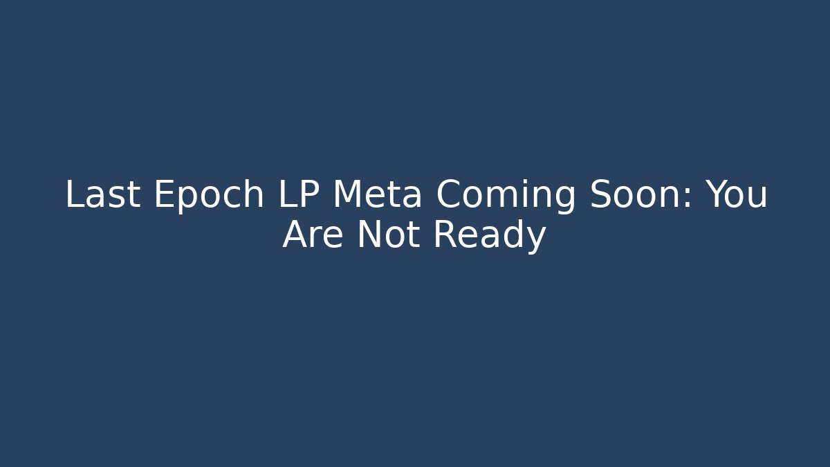 Last Epoch LP Meta Coming Soon: You Are Not Ready