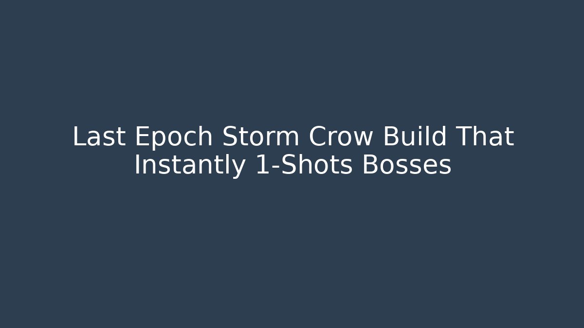 Last Epoch Storm Crow Build That Instantly 1-Shots Bosses