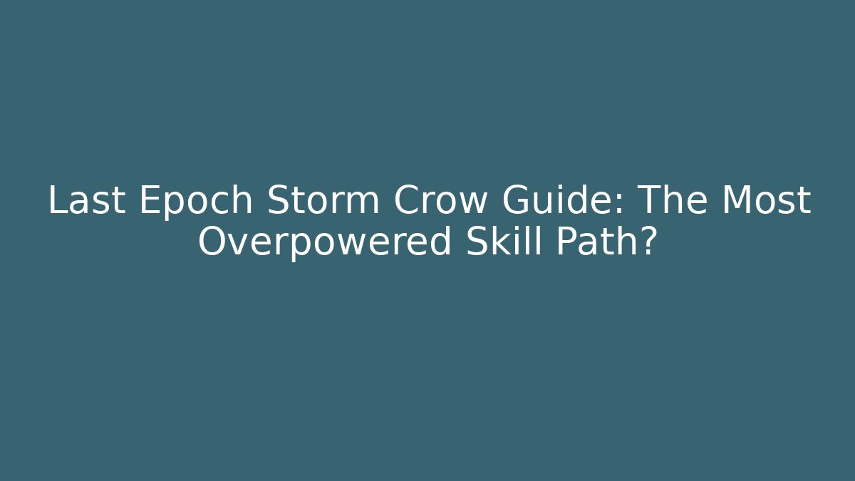 Last Epoch Storm Crow Guide: The Most Overpowered Skill Path?