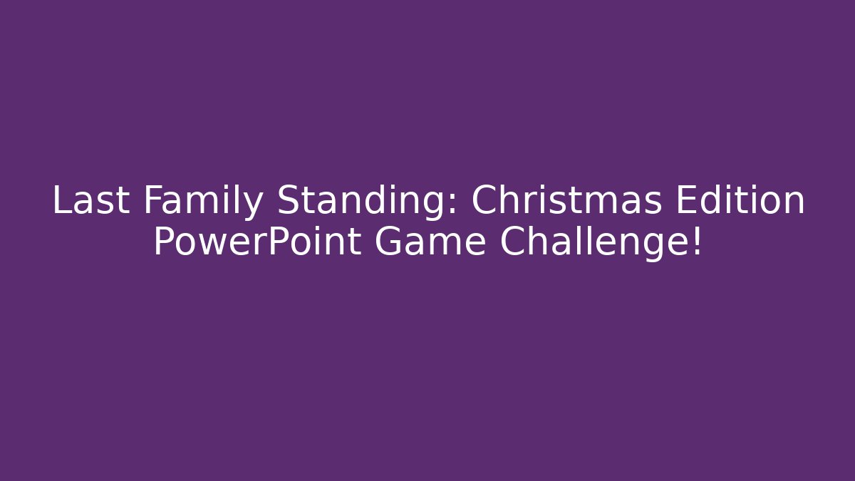 Last Family Standing: Christmas Edition PowerPoint Game Challenge!