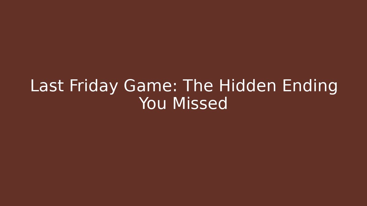 Last Friday Game: The Hidden Ending You Missed - Felix Cat Insurance