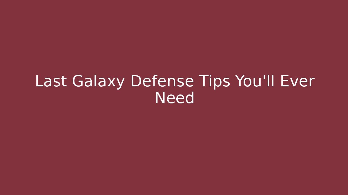 Last Galaxy Defense Tips You'll Ever Need