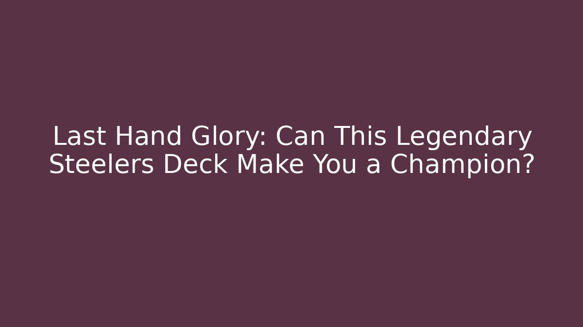 Last Hand Glory: Can This Legendary Steelers Deck Make You a Champion?