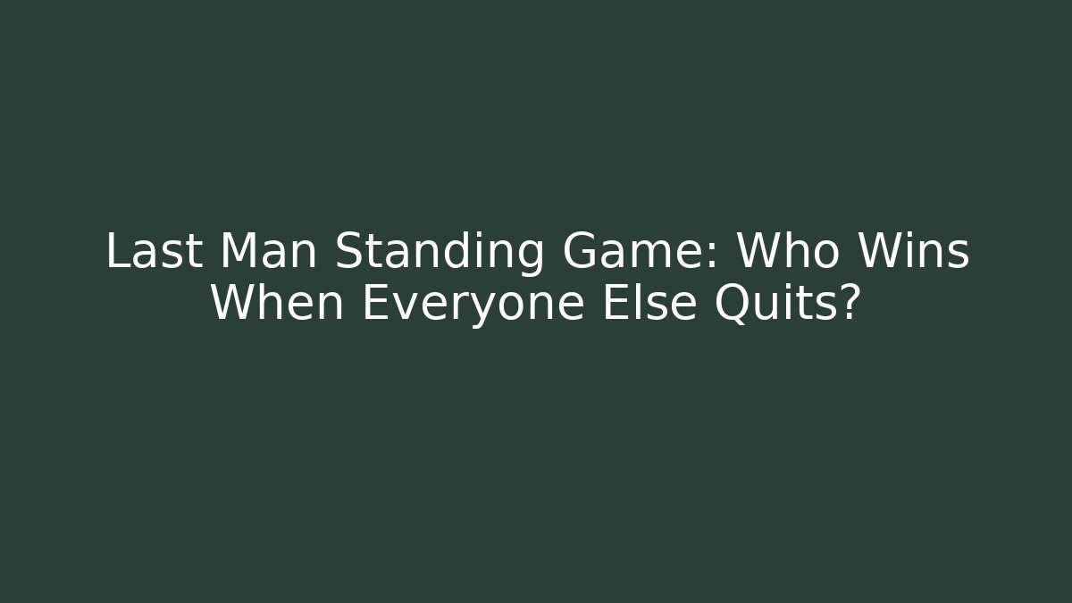 Last Man Standing Game: Who Wins When Everyone Else Quits?