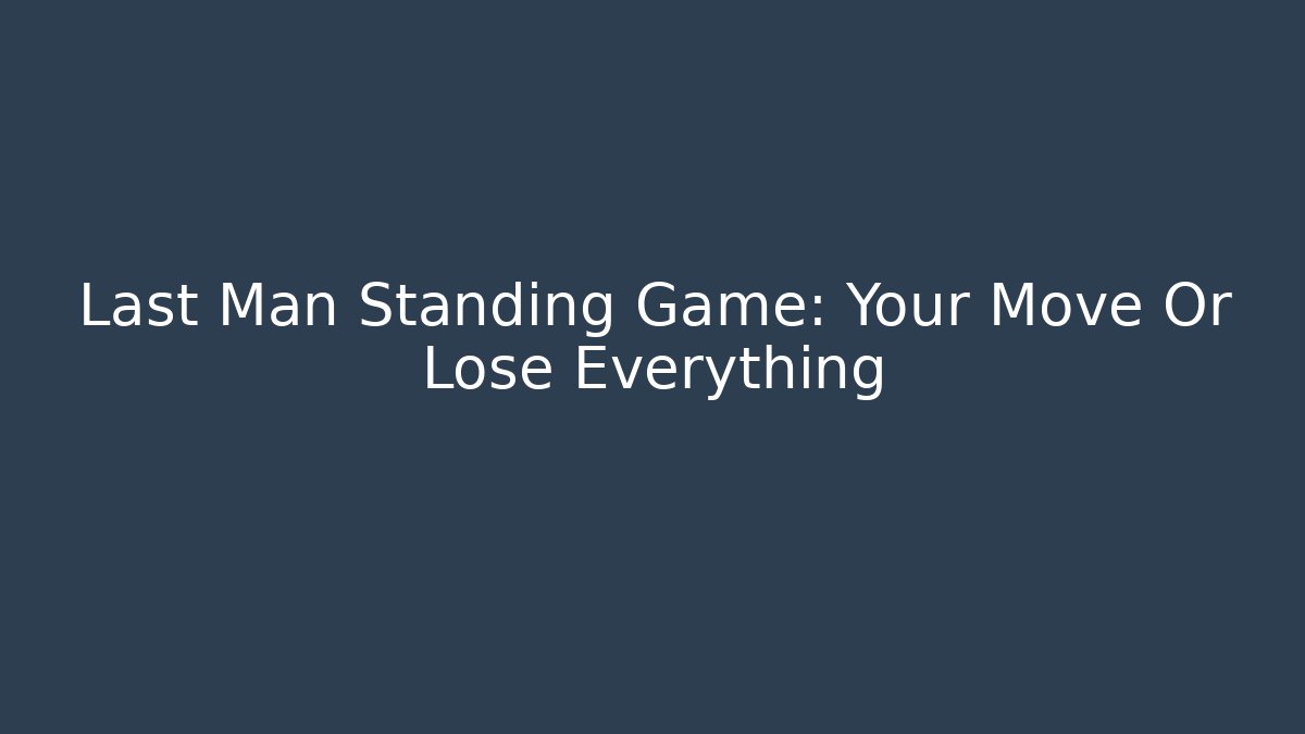 Last Man Standing Game: Your Move Or Lose Everything