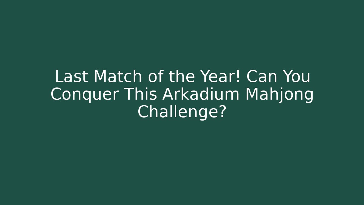 Last Match of the Year! Can You Conquer This Arkadium Mahjong Challenge? - Felix Cat Insurance