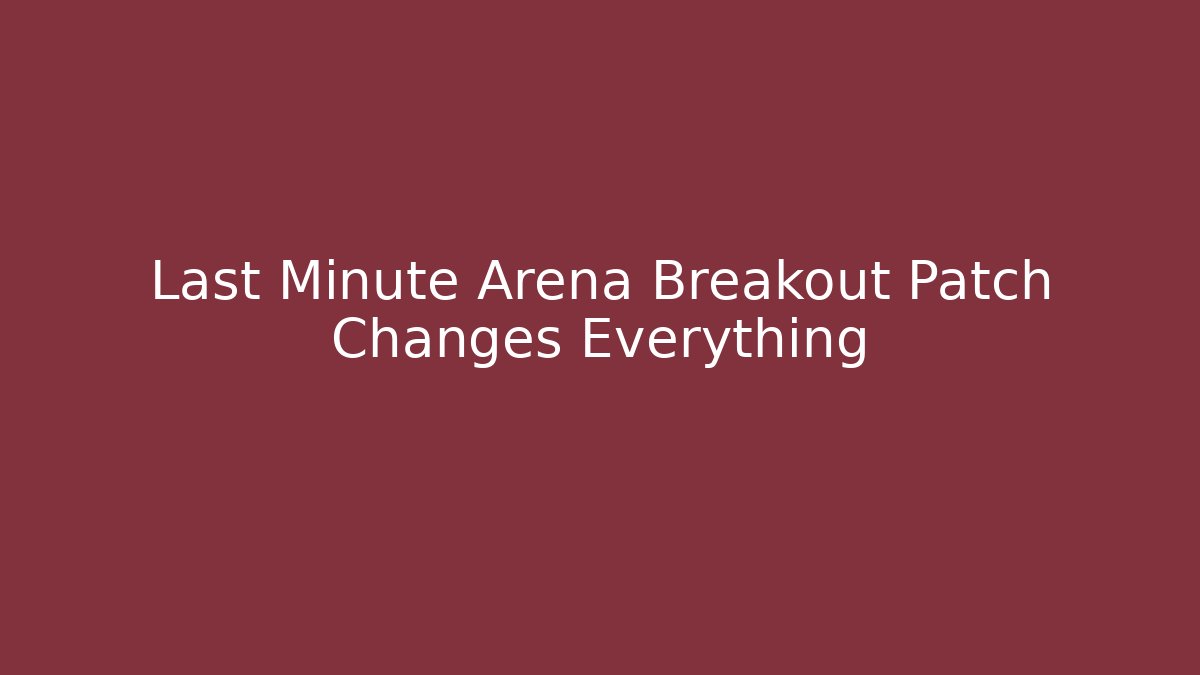 Last Minute Arena Breakout Patch Changes Everything