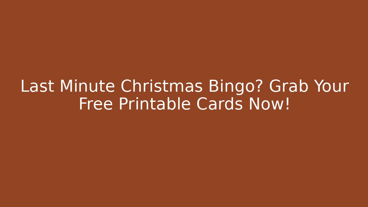 Last Minute Christmas Bingo? Grab Your Free Printable Cards Now!