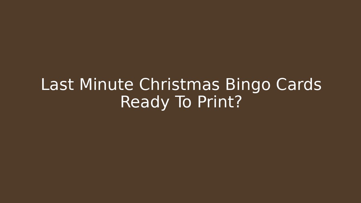 Last Minute Christmas Bingo Cards Ready To Print?