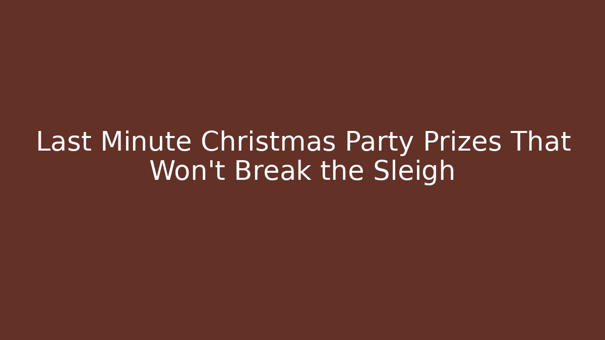 Last Minute Christmas Party Prizes That Won't Break the Sleigh