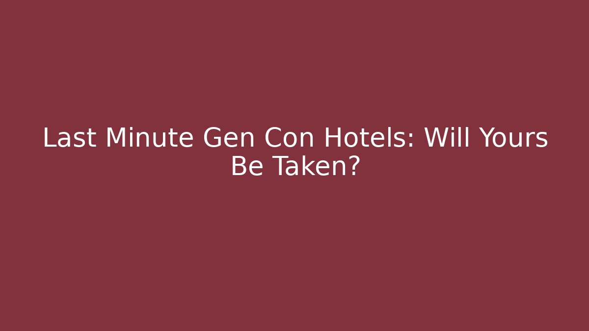 Last Minute Gen Con Hotels: Will Yours Be Taken?