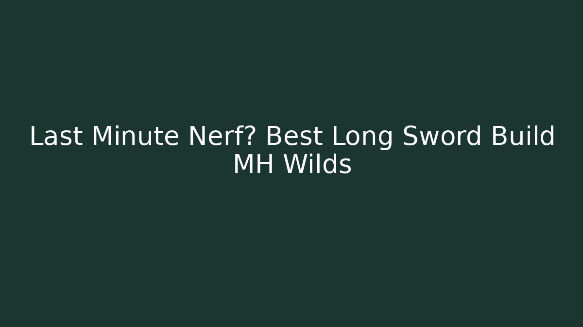 Last Minute Nerf? Best Long Sword Build MH Wilds