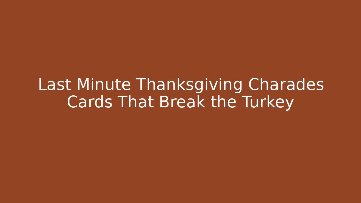 Last Minute Thanksgiving Charades Cards That Break the Turkey