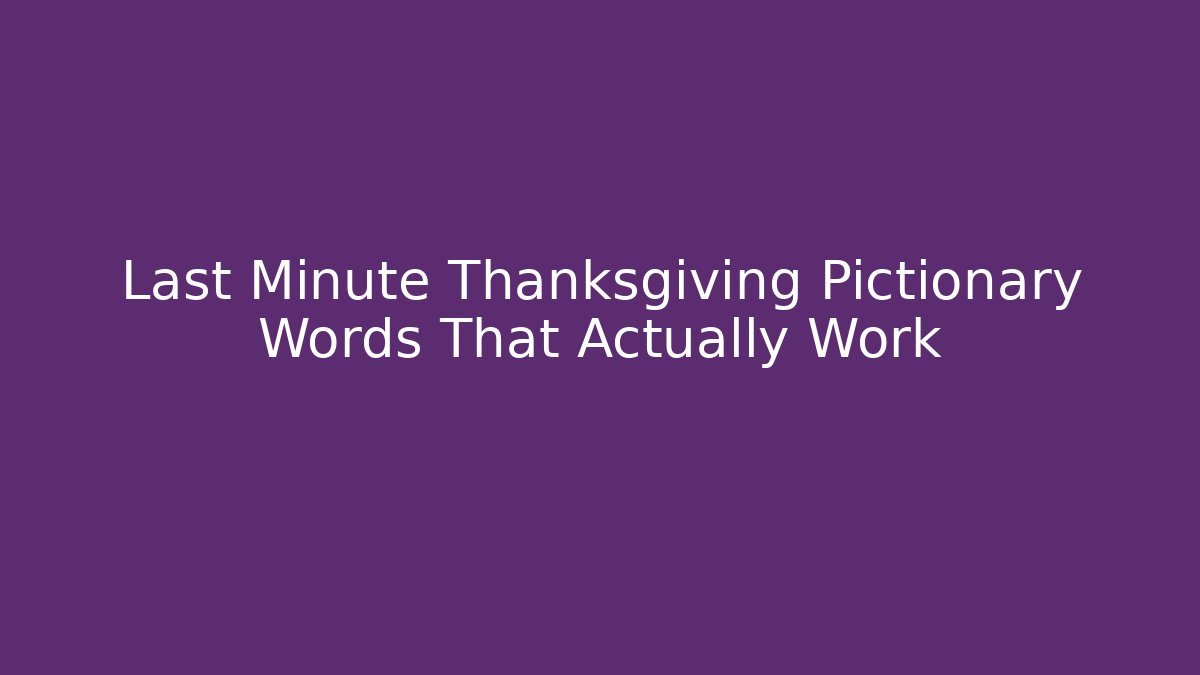 Last Minute Thanksgiving Pictionary Words That Actually Work