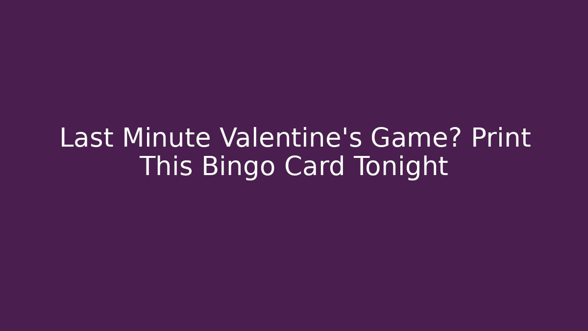 Last Minute Valentine's Game? Print This Bingo Card Tonight