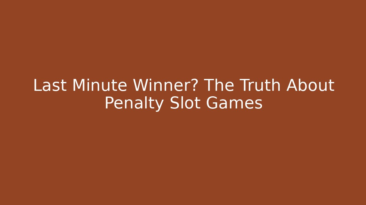 Last Minute Winner? The Truth About Penalty Slot Games