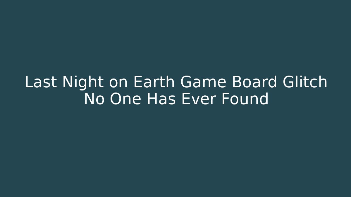 Last Night on Earth Game Board Glitch No One Has Ever Found