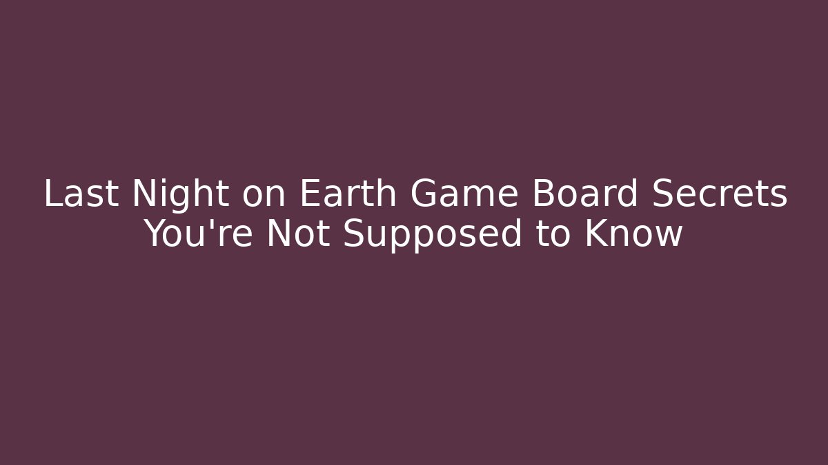 Last Night on Earth Game Board Secrets You’re Not Supposed to Know - Felix Cat Insurance