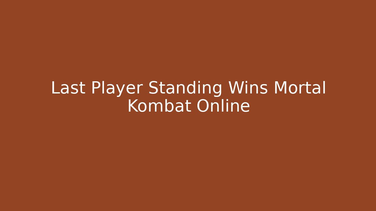 Last Player Standing Wins Mortal Kombat Online