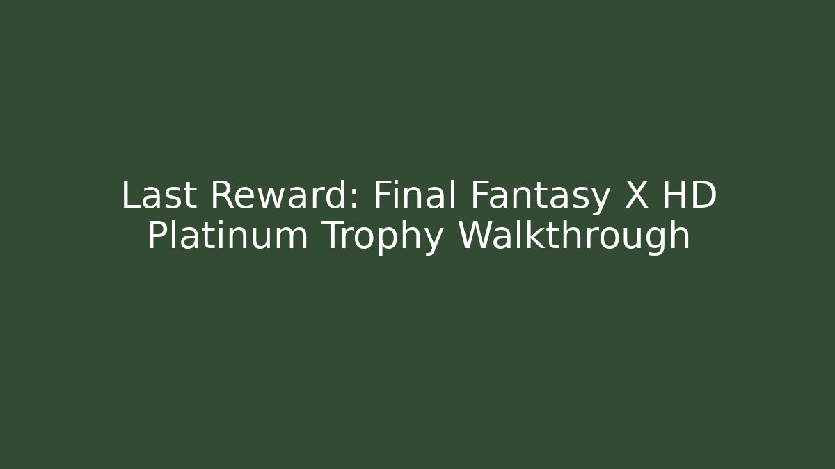 Last Reward: Final Fantasy X HD Platinum Trophy Walkthrough