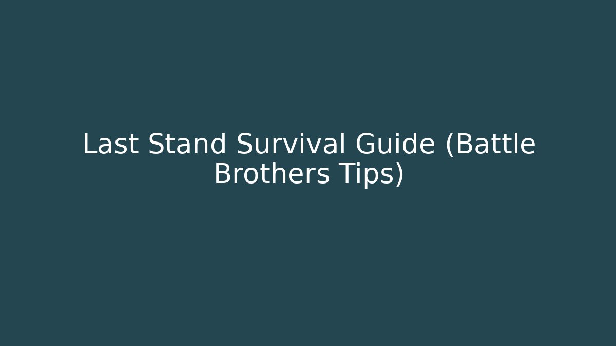 Last Stand Survival Guide (Battle Brothers Tips) - Felix Cat Insurance