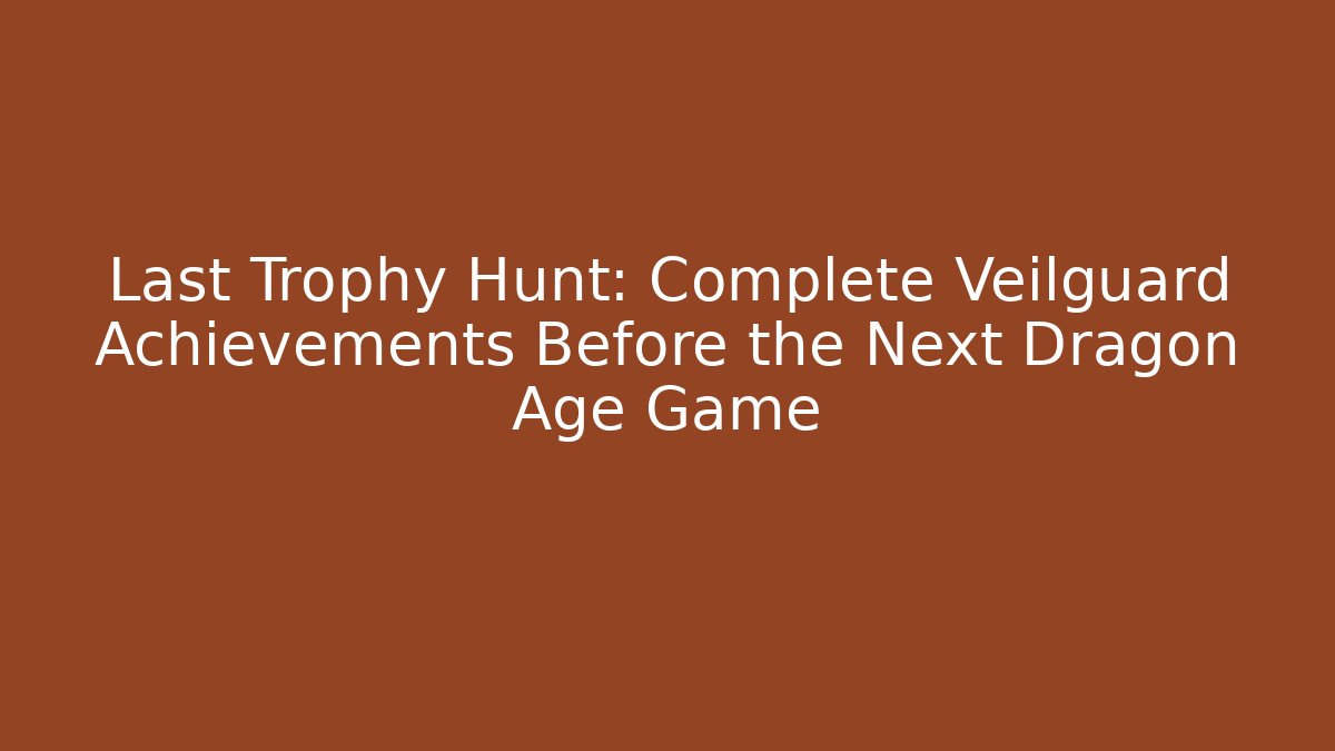 Last Trophy Hunt: Complete Veilguard Achievements Before the Next Dragon Age Game