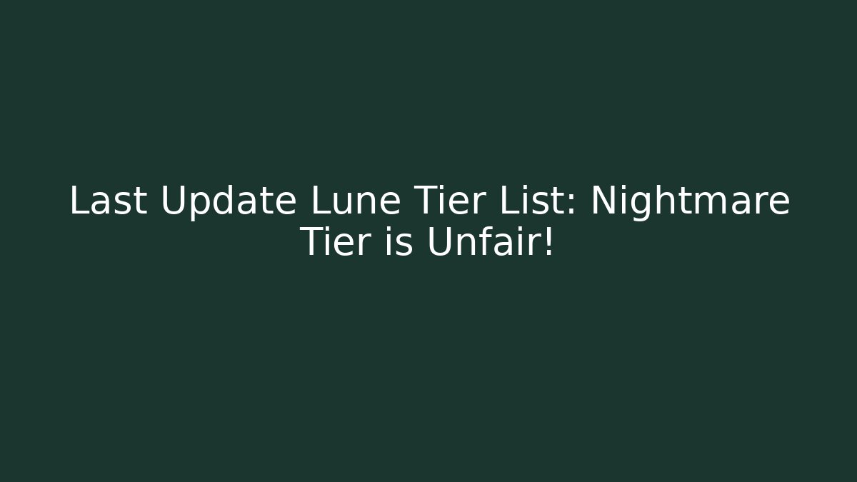 Last Update Lune Tier List: Nightmare Tier is Unfair!