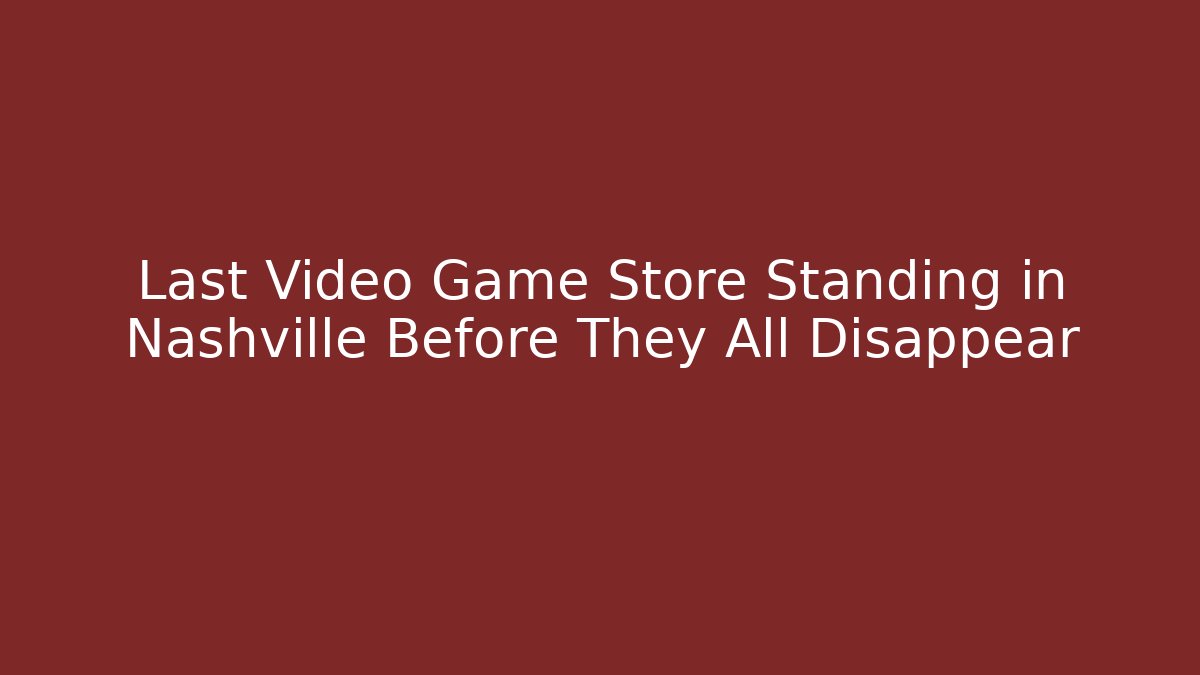Last Video Game Store Standing in Nashville Before They All Disappear