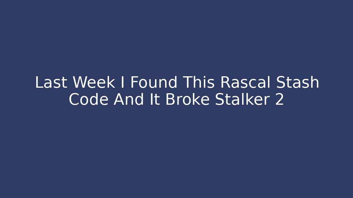 Last Week I Found This Rascal Stash Code And It Broke Stalker 2