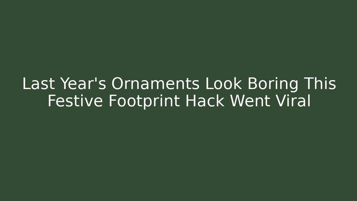 Last Year’s Ornaments Look Boring This Festive Footprint Hack Went Viral