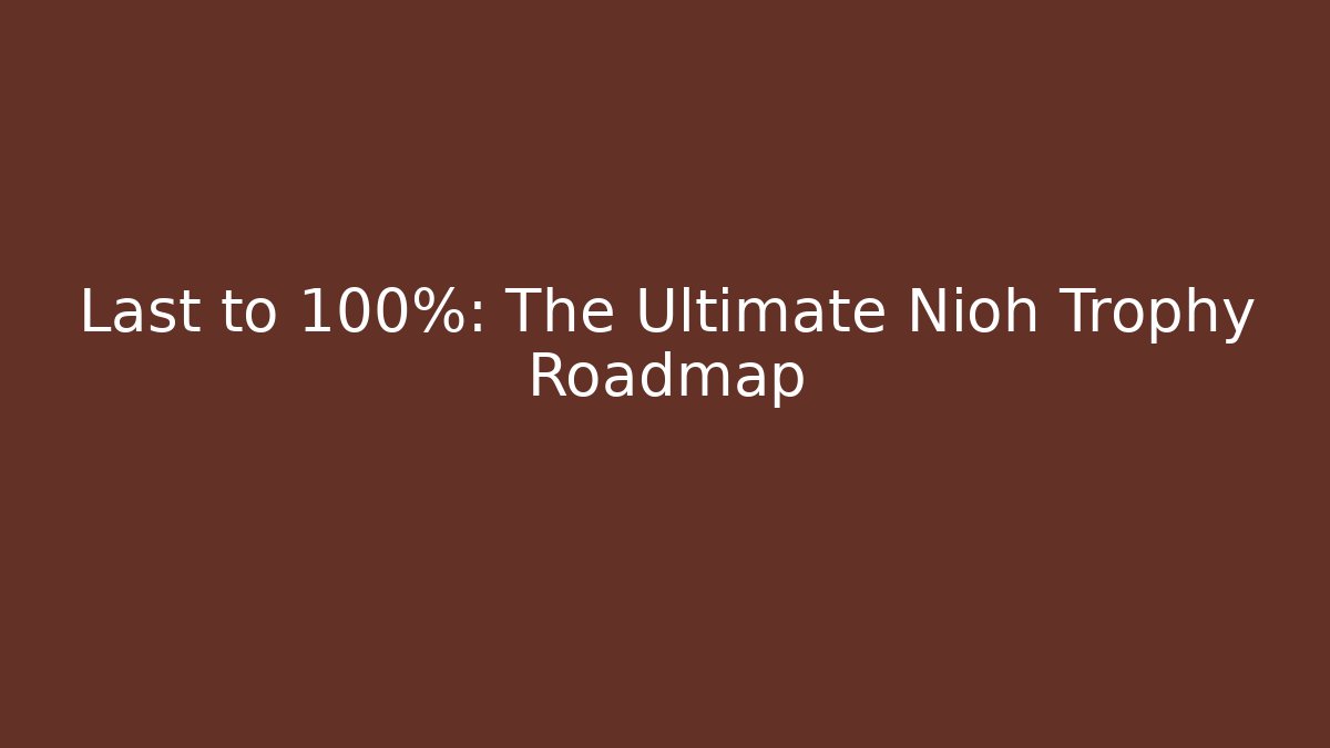 Last to 100%: The Ultimate Nioh Trophy Roadmap