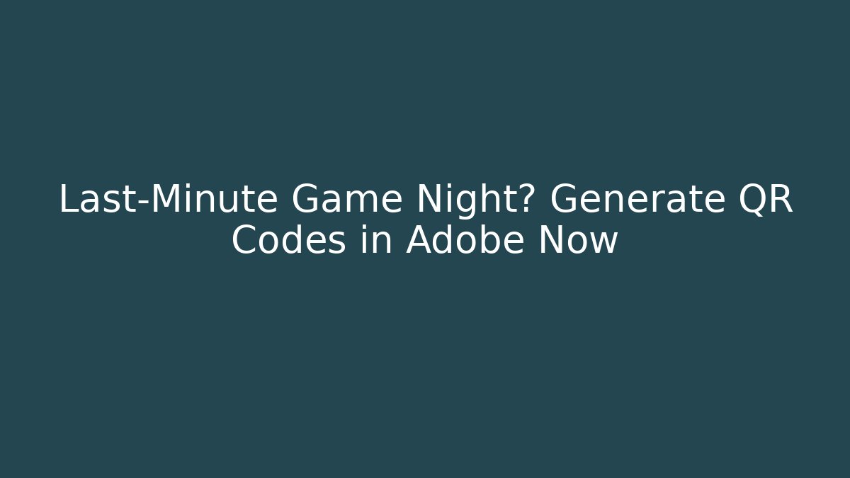 Last-Minute Game Night? Generate QR Codes in Adobe Now