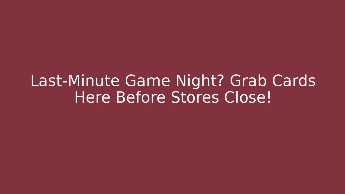 Last-Minute Game Night? Grab Cards Here Before Stores Close!