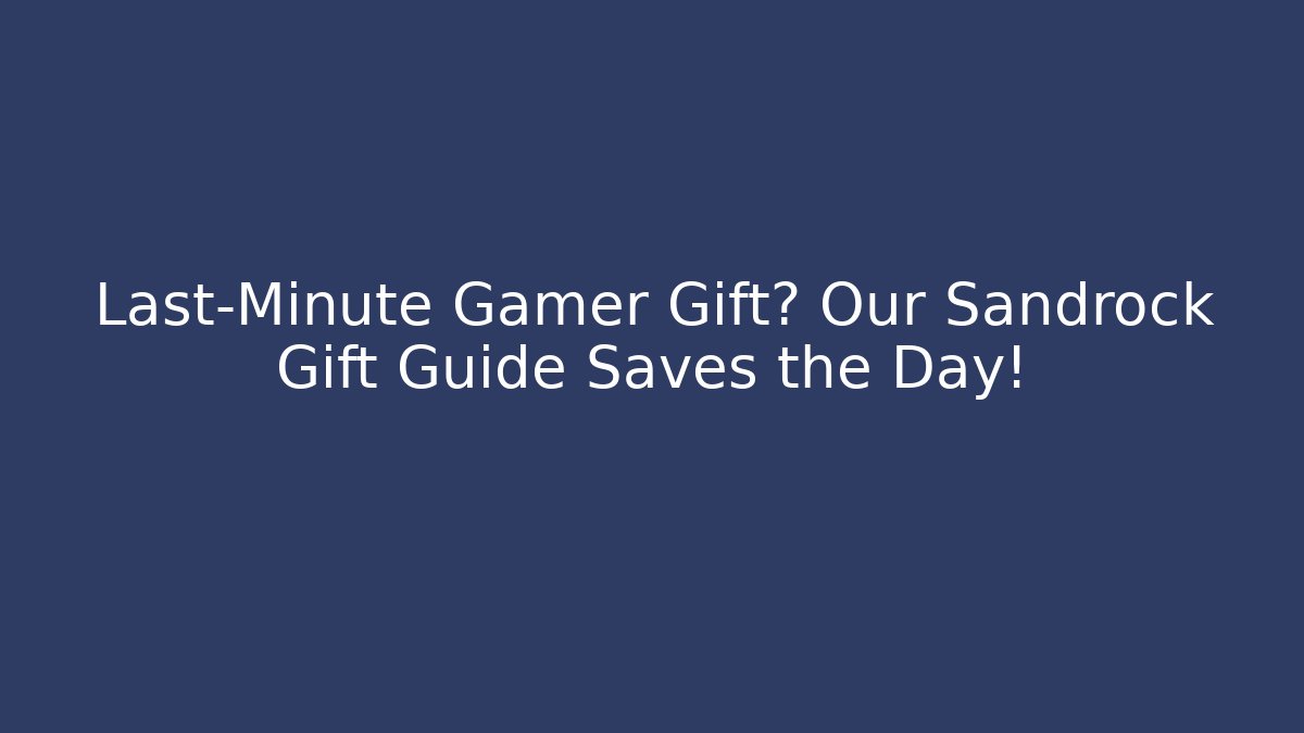 Last-Minute Gamer Gift? Our Sandrock Gift Guide Saves the Day!