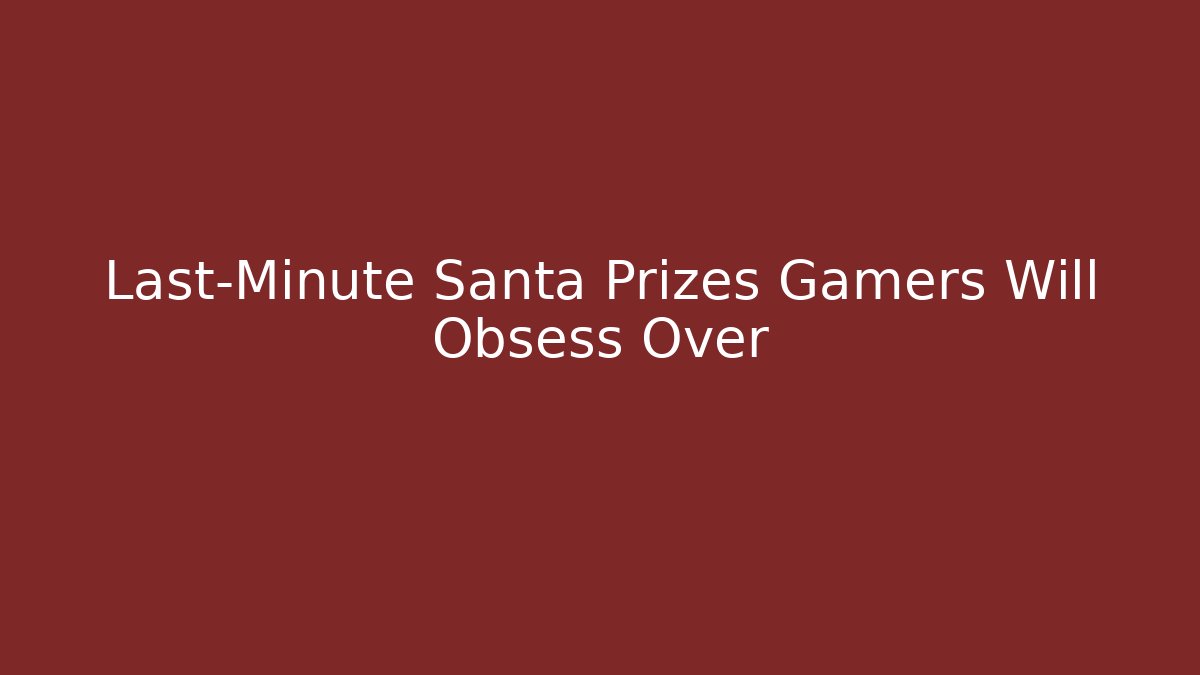 Last-Minute Santa Prizes Gamers Will Obsess Over