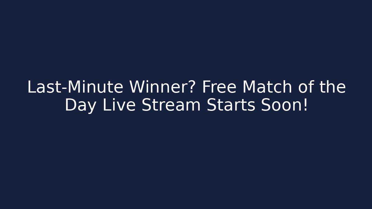 Last-Minute Winner? Free Match of the Day Live Stream Starts Soon!