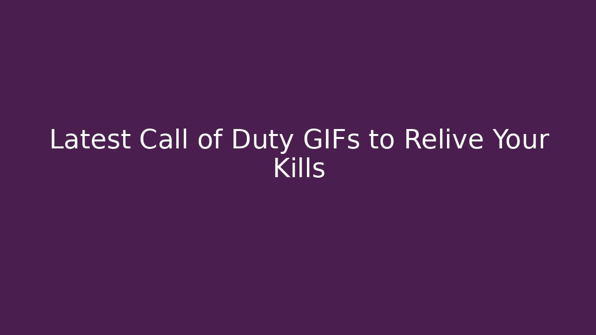 Latest Call of Duty GIFs to Relive Your Kills