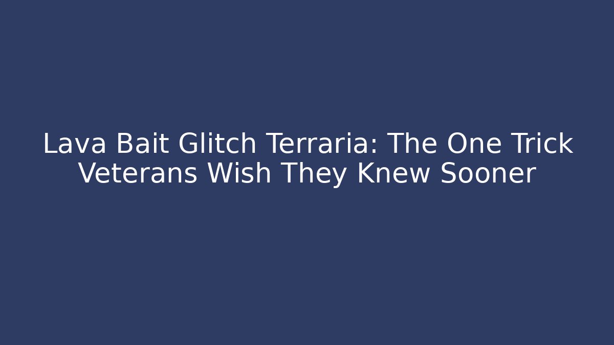 Lava Bait Glitch Terraria: The One Trick Veterans Wish They Knew Sooner