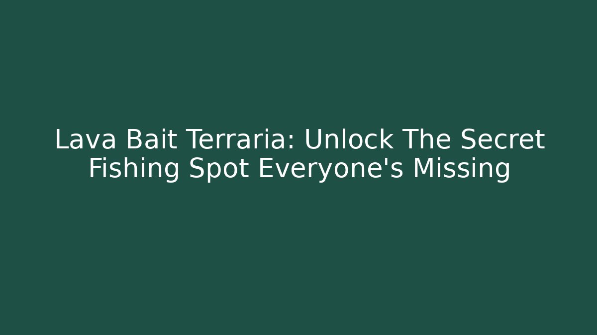 Lava Bait Terraria: Unlock The Secret Fishing Spot Everyone’s Missing