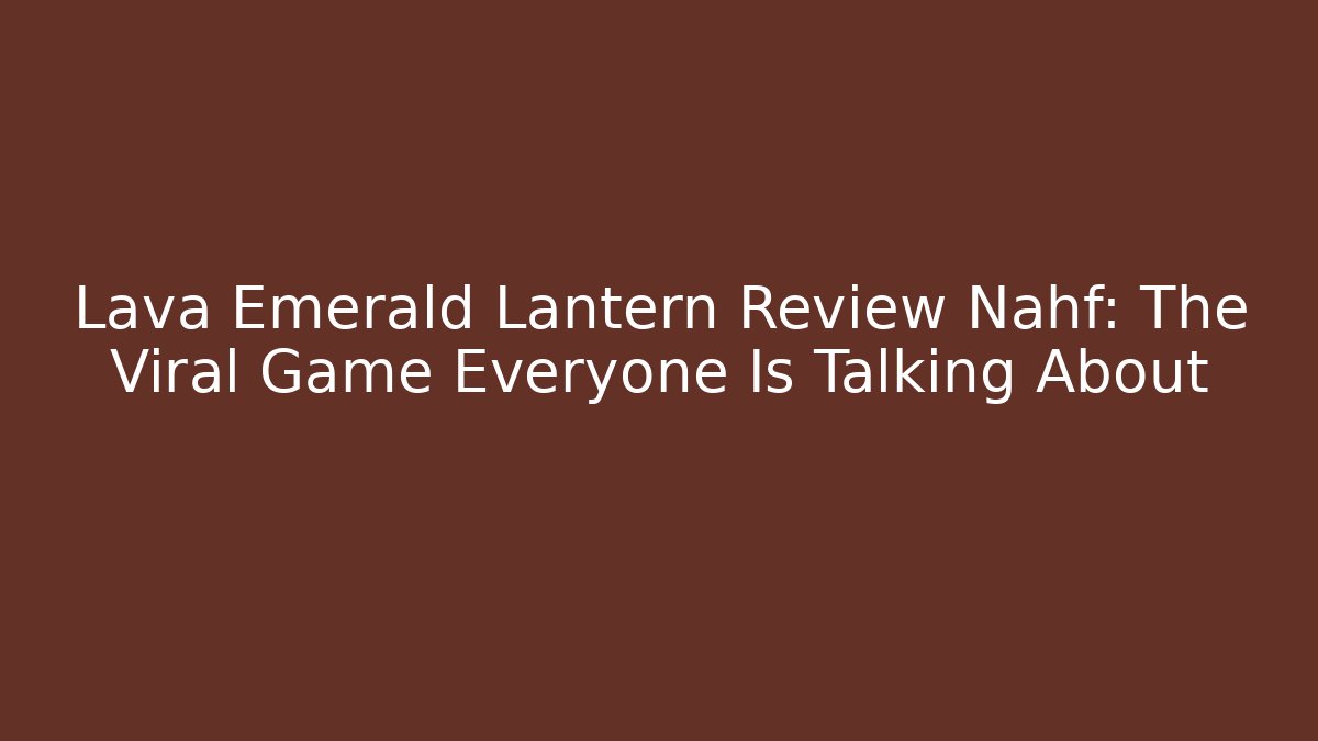 Lava Emerald Lantern Review Nahf: The Viral Game Everyone Is Talking About