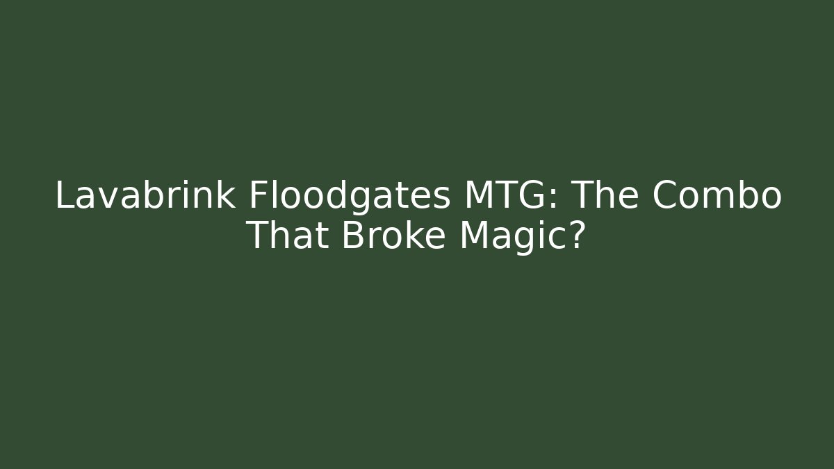 Lavabrink Floodgates MTG: The Combo That Broke Magic? - Felix Cat Insurance