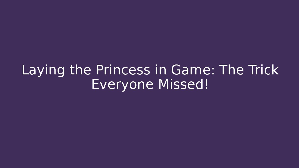 Laying the Princess in Game: The Trick Everyone Missed!