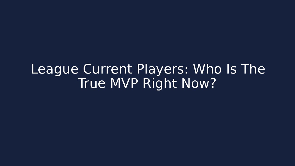League Current Players: Who Is The True MVP Right Now?
