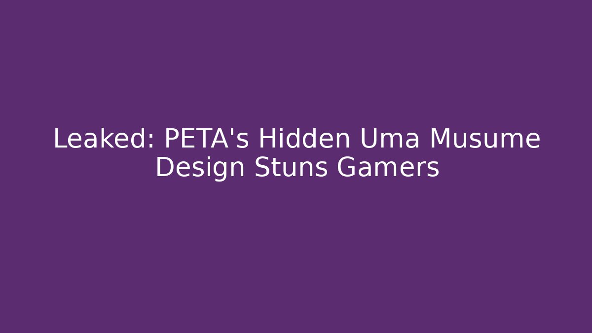 Leaked: PETA’s Hidden Uma Musume Design Stuns Gamers