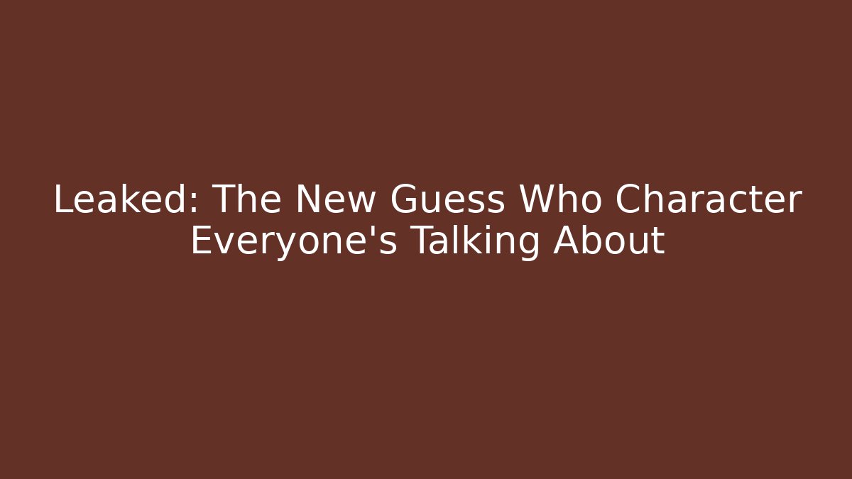 Leaked: The New Guess Who Character Everyone's Talking About