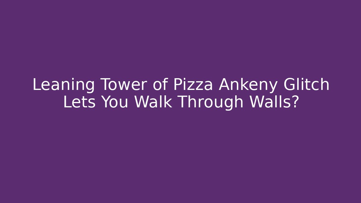 Leaning Tower of Pizza Ankeny Glitch Lets You Walk Through Walls?
