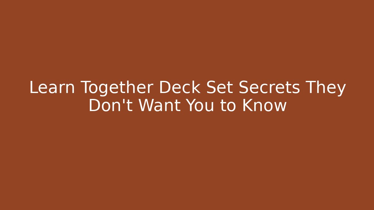 Learn Together Deck Set Secrets They Don't Want You to Know